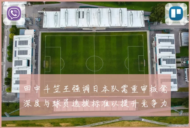田中斗笠王强调日本队需重审板凳深度与球员选拔标准以提升竞争力