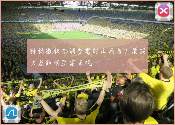 孙铭徽状态调整需时山西与广厦实力差距明显需正视